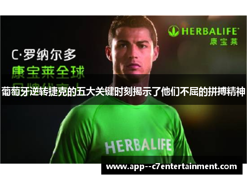 葡萄牙逆转捷克的五大关键时刻揭示了他们不屈的拼搏精神