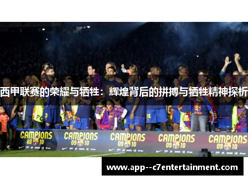 西甲联赛的荣耀与牺牲：辉煌背后的拼搏与牺牲精神探析