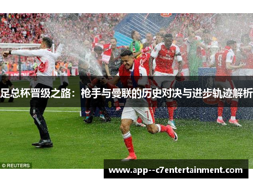 足总杯晋级之路：枪手与曼联的历史对决与进步轨迹解析
