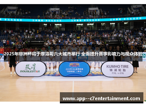 2025年非洲杯将于摩洛哥六大城市举行 全面提升赛事影响力与观众体验