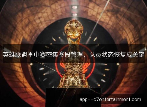 英雄联盟季中赛密集赛段管理，队员状态恢复成关键